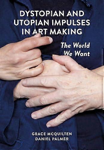 Dystopian And Utopian Impulses In Art Making by Intellect Paperback