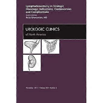 Lyphadenctomy en oncología urológica: indicaciones, controversias, y complicaciones, una edición de clínicas urológicas