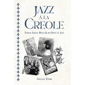 Jazz a la Creole: Französische kreolische Musik und die Geburt des Jazz (American Made Music Series)