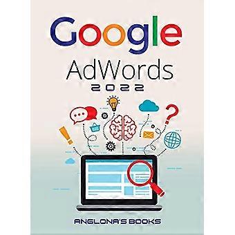 Google Adwords 2022: Ein Leitfaden für Anfänger, um ihr Geschäft anzukurbeln Verwenden Sie Google Analytics, SEO-Optimierung, YouTube und Anzeigen.