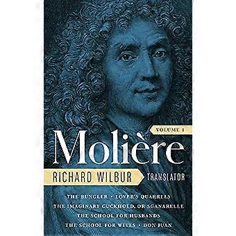 Moliere: De komplette Richard Wilbur-oversettelsene, bind 1: Klumpen / Elskerkrangler / Den innbilte hanreien / Skolen for ektemenn / S