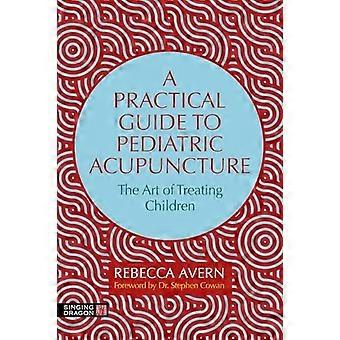 Practical Guide to Pediatric Acupuncture : the Art of Treating Children