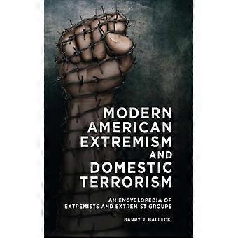 Modern American Extremism And Domestic Terrorism An Encyclopedia Of Extremists A - Barry Balleck - Hardcover - English Book - History