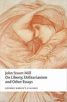 On Liberty Utilitarianism and Other Essays