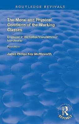 The Moral and Physical Condition of the Working Classes Employed in the Cotton Manufacture of Manchester