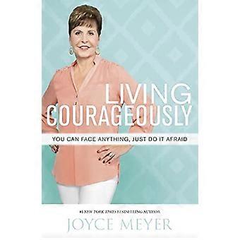 Living Courageously You Can Face Anything Just Do It Afraid