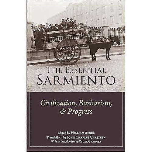 Essential Sarmiento : Civilization, Barbarism, and Progress: