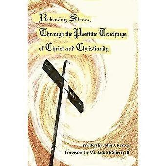 Releasing Stress Through The Positive Teachings Of Christ And Christianity - John J. Kerecz - Paperback - en Book