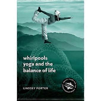 Whirlpools Yoga And The Balance Of Life Travel Tales For The Adventurous Spir - Lindsey Porter