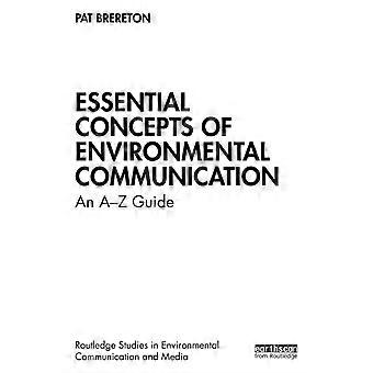 Essential Concepts Of Environmental Communication An A-z Guide - Pat Brereton