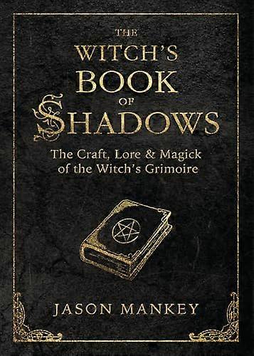 The Witchs Book of Shadows: The Craft Lore and Magick of the Witchs Grimoire