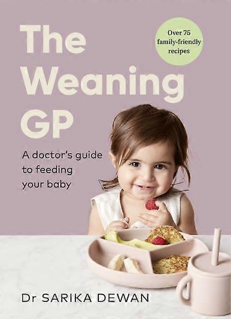 The Weaning Gp - Dr Sarika Dewan - Pregnancy, birth and baby care: advice and issues - Ebury Publishing - Hardback