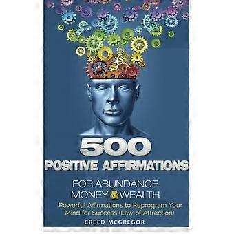 500 positiva affirmationer för överflöd pengar och rikedom : positiva affirmationer för att omprogrammera ditt sinne för framgång (attraktionslagen)
