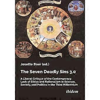 Seven Deadly Sins 3.0: Eine liberale Kritik am gegenwärtigen Mangel an Ethik und Rationalismus in Wissenschaft, Gesellschaft und Politik im dritten Jahrtausend