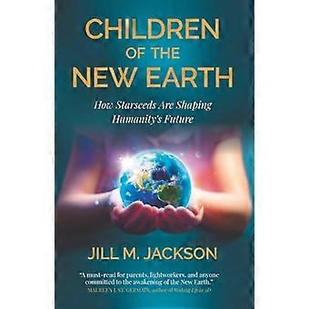 Children of the New Earth How Starseeds Are Shaping Humanity s Future