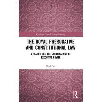 The Royal Prerogative And Constitutional Law A Search For The Quintessence Of Ex - Noel Cox - Paperback - English Book - History