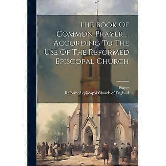 The Book Of Common Prayer. According To The Use Of The Reformed Episcopal Chur - Creative Media Partners LLC - Paperback - en Book