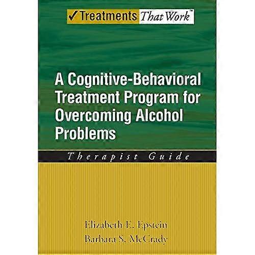 Overcoming Alcohol Use Problems: Therapist Guide: A cognitive-behavioural treatment program (Treatments That Work)