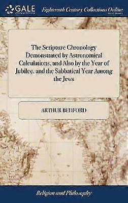 The Scripture Chronology Demonstrated by Astronomical Calculations and Also by the Year of Jubilee and the Sabbatical Year Among the Jews