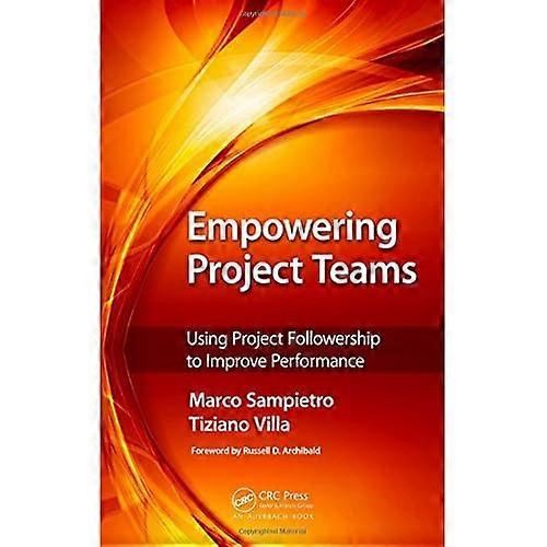 Empowering Project Teams: Using Project Followership to Improve Performance
