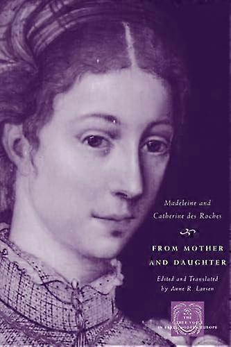 From Mother and Daughter: Poems Dialogues and Letters of Les Dames des Roches