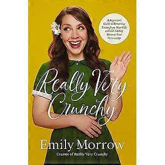 Really Very Crunchy A Beginners Guide to Removing Toxins from Your Life without Adding Them to Your Personality