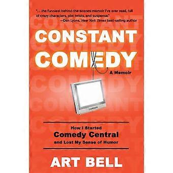 Constant Comedy How I Started Comedy Central And Lost My Sense Of Humor - Bell, Art