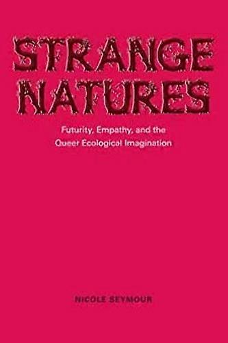 Strange Natures: Futurity Empathy and the Queer Ecological Imagination
