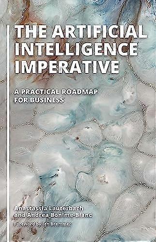 The Artificial Intelligence Imperative: A Practical Roadmap for Business