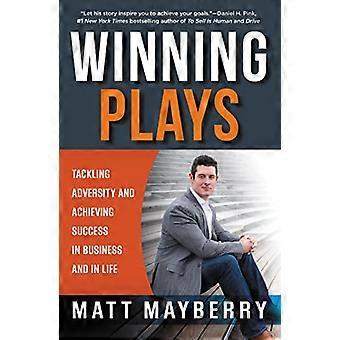 Winning Plays: Widrigkeiten bewältigen und Erfolg im Geschäft und im Leben erzielen