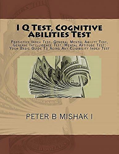 I Q Test, Cognitive Abilities Test: Predictive Index Test, General Mental Ability Test, General Intelligence Test, Mental Aptitude Test: Your Basic Gu