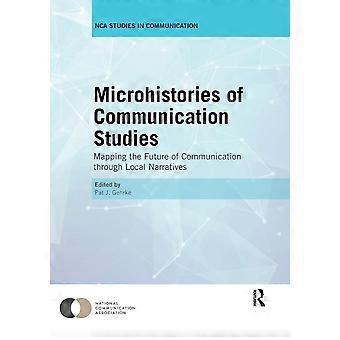 Microhistories of communication studies mapping the future of communication through local narratives