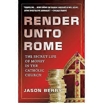 Render Unto Rome The Secret Life Of Money In The Catholic Church - Jason Berry - Paperback - en Book