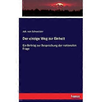 Der Einzige Weg Zur Einheitein Beitrag Zur Besprechung Der Nationalen Frage - Joh. von Schweitzer - Paperback - English Book - History