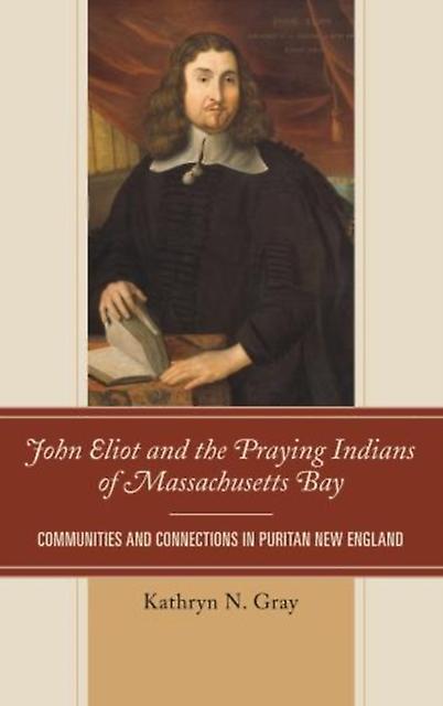 John Eliot And The Praying Indians Of Massachusetts Bay by Kathryn N. Gray Paperback Book