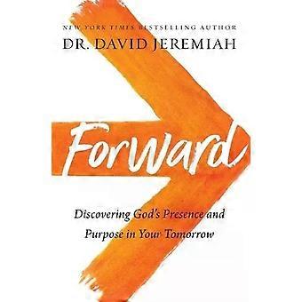 The Forward Discovering God's Presence And Purpose In Your Tomorrow - Dr. David Jeremiah