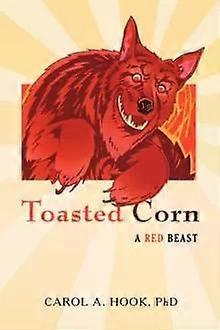 Toasted Corn A Red Beast - Carol A. Hook Phd