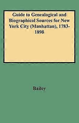 Guide to Genealogical and Biographical Sources for New York City Manhattan 17831898