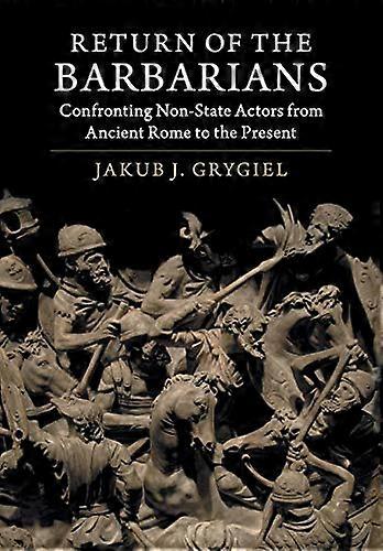 Return of the Barbarians: Confronting Non State Actors from Ancient Rome to the Present