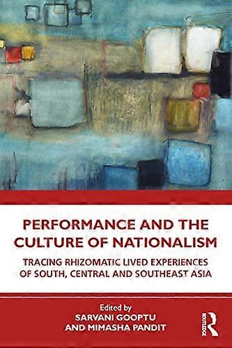 Performance and the Culture of Nationalism: Tracing Rhizomatic Lived Experiences of South Central and Southeast Asia