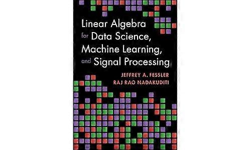 Linear Algebra for Data Science, Machine Learning, and Signal Processing