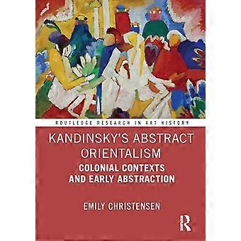 Kandinskys Abstract Orientalism Colonial Contexts and Early Abstraction