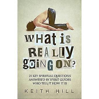 What Is Really Going On 21 Key Spiritual Questions Answered By Spirit Guides Who - Keith Hill - Paperback - en Book