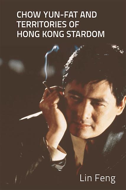 Chow Yunfat And Territories Of Hong Kong Stardom by Lin University of Leicester Feng Paperback