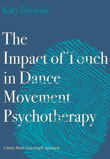 The Impact Of Touch In Dance Movement Psychotherapy by Katy Touchdown Dance Embody Move Dymoke Paperback Book