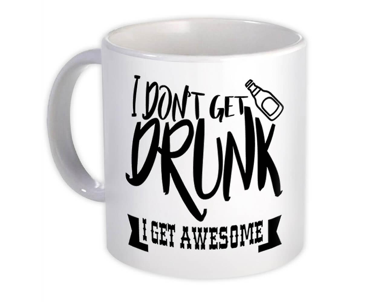 Gift Mug: Dont Get Drunk I Get Awesome Funny