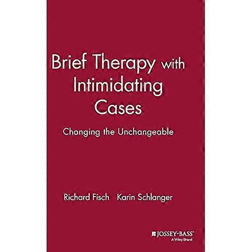Brief Therapy with Intimidating Cases: Changing the Unchangeable