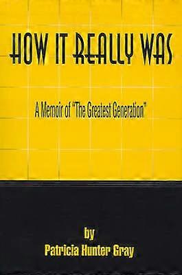 How It Really Was A Memoir of the Greatest Generation