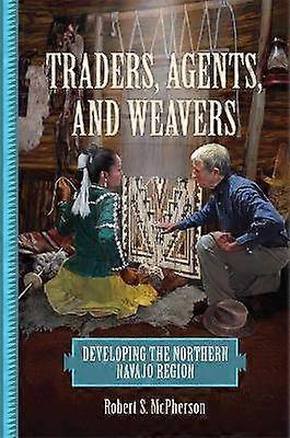 Traders Agents and Weavers - Developing the Northern Navajo Region