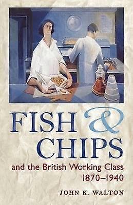 Fish and Chips and the British Working Class 1870-1940